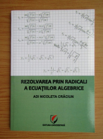 Adi Nicoleta Craciun - Rezolvarea prin radicali a ecuatiilor algebrice
