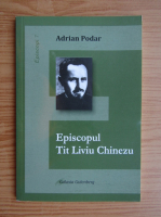 Adrian Podar - Episcopul Tit Liviu Chinezu
