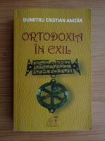 Dumitru Cristian Amzar - Ortodoxia in exil
