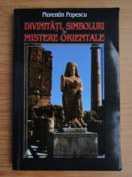 Florentin Popescu - Divinitati, simboluri si mistere orientale (volumul 1)