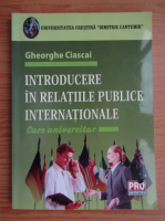 Gheorghe Ciascai - Introducere in relatiile publice internationale