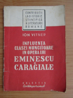 Ion Vitner - Influenta clasei muncitoare in opera lui Eminescu si Caragiale (1949)