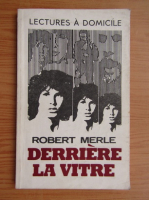 Robert Merle - Derriere la vitre