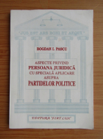 Bogdan I. Pascu - Aspecte privind persoana juridica cu speciala aplicare asupra partidelor politice