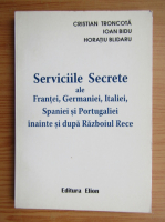 Cristian Troncota - Serviciile Secrete ale Frantei, Germaniei, Italiei, Spaniei si Portugaliei inainte si dupa Razboiul Rece