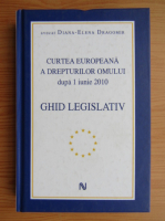 Diana Elena Dragomir - Curtea Europeana a Drepturilor Omului dupa 1 iunie 2010. Ghid legislativ