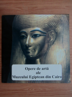 Farid Atiya - Opere de arta ale Muzeului Egiptean din Cairo