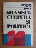 Anticariat: Gheorghe Lencan Stoica - Gramsci, cultura si politica