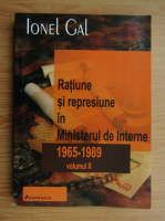 Ionel Gal - Ratiune si represiune in Ministerul de Interna, 1965-1989 (volumul 2)