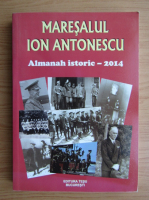 Maresalul Ion Antonescu. Almanah istoric 2014