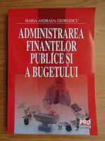 Maria Andrada Georgescu - Administrarea finantelor publice si a bugetului