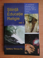 Sergiu Niculita - Stiinta, educatie, religie (volumul 1)