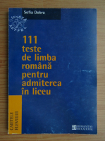 Sofia Dobra - 111 teste de limba romana pentru admiterea in liceu