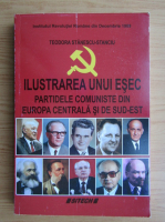 Teodora Stanescu Stanciu - Ilustrarea unui esec. Partidele comuniste din Europa Centrala si de Sud-Est