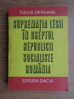 Tudor Draganu - Suprematia legii in dreptul Republicii Socialiste Romania