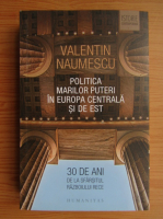 Anticariat: Valentin Naumescu - Politica marilor puteri in Europa Centrala si de Est