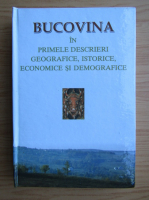 Bucovina in primele descrieri geografice, istorice, economice si demografice (editie bilingva)