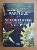 Florian Banu - Partidul si securitatea. Istoria unei idile esuate, 1948-1989