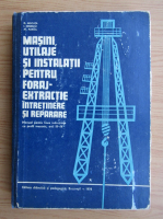 Gheorghe Mocuta - Masini, utilaje si instalatii pentru foraj-extractie intretinere si reparare. Manual pentru licee industriale cu profil mecanic anii III-IV (1976)