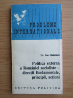 Ion Ciubotaru - Politica externa a Romaniei socialiste, directii fundamentale, principii, actiuni