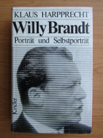 Klaus Harpprecht - Willy Brandt. Portrait und Selbstportrat