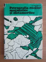 Lazar Pavelescu - Petrografia rocilor magmatice si metamorfice