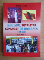 Pascu Vasile - Regimul totalitar comunist in Romania, 1945-1989 (volumul 2)