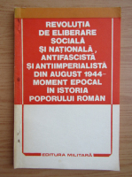 Revolutia de eliberare sociala si nationala, antifascista si antiimperialista din august 1944, moment epocal in istoria poporului roman