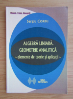 Sergiu Corbu - Algebra liniara. Geometrie analitica. Elemente de teorie si aplicatii