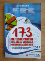 Artur Balauca - 173 de teste pentru Evaluarea Nationala 2017. Matematica, clasa a VIII-a
