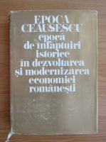 Barbu Gh. Petrescu - Epoca Ceausescu, epoca de infaptuiri istorice in dezvoltarea si modernizarea economiei romanesti