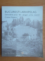 Cristian Popescu - Bucuresti Arhipelag. Demolarile anilor '80 