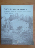 Cristian Popescu - Bucuresti-Arhipeleag. Demolarile anilor '80 