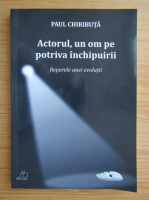 Anticariat: Paul Chiributa - Actorul, un om pe potriva inchipuirii. Reperele unei evolutii