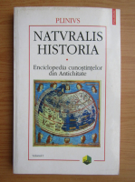 Plinius - Naturalis Historia. Enciclopedia cunostintelor din Antichitate (volumul 1)