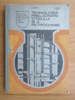 Sever Serban - Tehnologia prelucrarii titeiului si a petrochimiei. Manual pentru clasa a XII-a si scoli profesionale (1980)