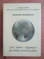 Alexandru Budisteanu - Sub patru regimuri pe toate continentele