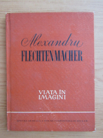 Alexandru Flechtenmacher - Viata in imagini