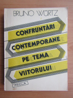 Anticariat: Bruno Wurtz - Confruntari contemporane pe tema viitorului