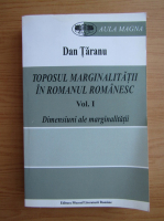 Dan Taranu - Toposul marginalitatii in romanul romanesc (volumul 1)