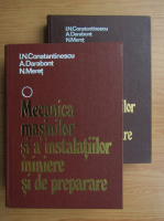 Anticariat: I. N. Constantinescu - Mecanica masinilor si a instalatiilor miniere si de preparare (2 volume)