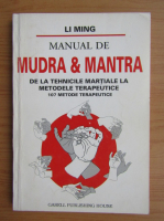 Li Ming - Mudra si mantra. De la tehnicile martiale la metodele terapeutice. 107 metode terapeutice