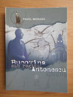 Pavel Moraru - Bucovina sub regimul Antonescu 
