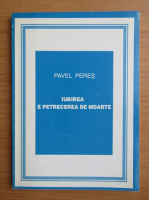 Pavel Peres - Iubirea e petrecerea de moarte