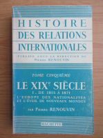 Pierre Renouvin - Histoire des relations internationales, volumul 5. Le XIXe siecle