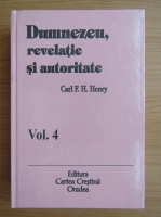 Carl F. H. Henry - Dumnezeu, revelatie si autoritate (volumul 4)