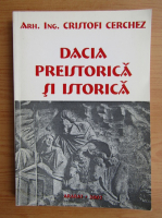 Cristofi Cerchez - Dacia preistorica si istorica