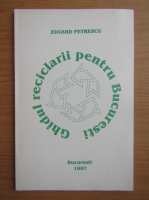 Eduard Petrescu - Ghidul reciclarii pentru Bucuresti