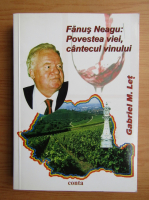 Gabriel M. Let - Fanus Neagu. Povestea viei, cantecul vinului