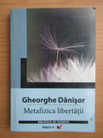 Gheorghe Danisor - Metafizica libertatii